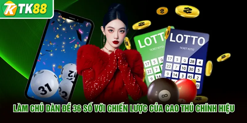 Làm Chủ Dàn Đề 36 Số Với Chiến Lược Của Cao Thủ Chính Hiệu